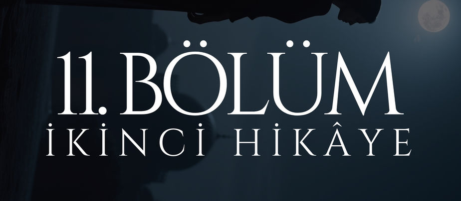 11. BÖLÜM - MEHTAP - İKİNCİ HİKÂYE