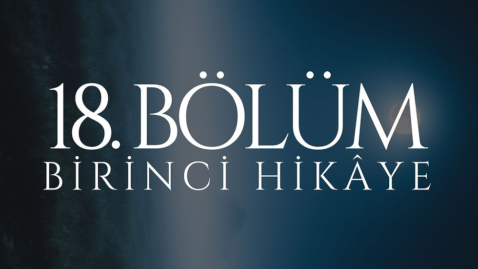 18. BÖLÜM - MEHTAP - BİRİNCİ HİKÂYE