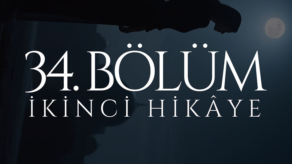 34. BÖLÜM - MEHTAP - İKİNCİ HİKÂYE