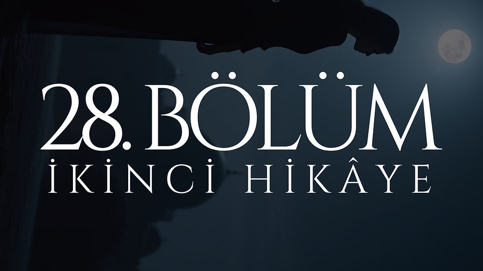 28. BÖLÜM - MEHTAP - İKİNCİ HİKÂYE