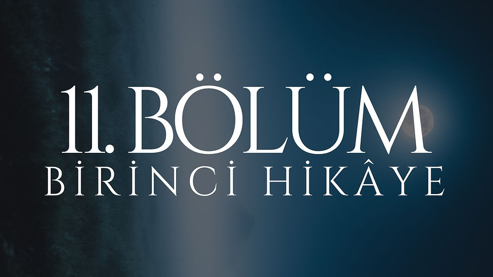 11. BÖLÜM - MEHTAP - BİRİNCİ HİKÂYE