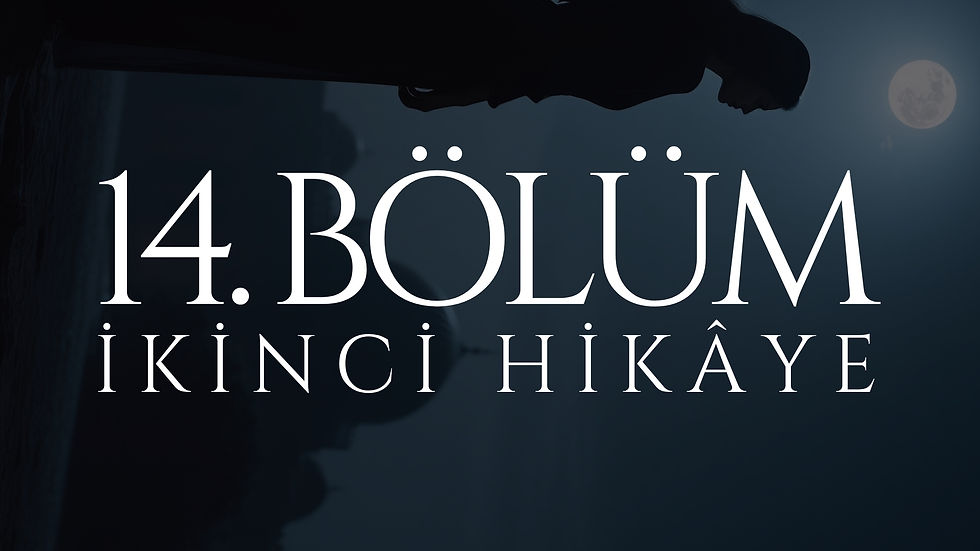 14. BÖLÜM - MEHTAP - İKİNCİ HİKÂYE
