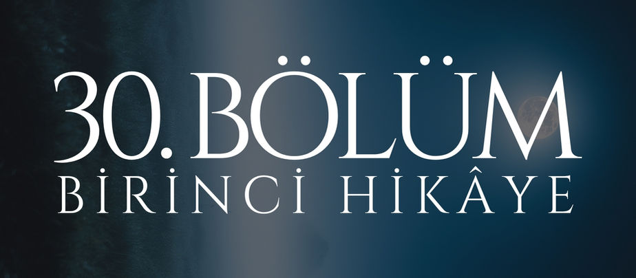 30. BÖLÜM - MEHTAP - BİRİNCİ HİKÂYE