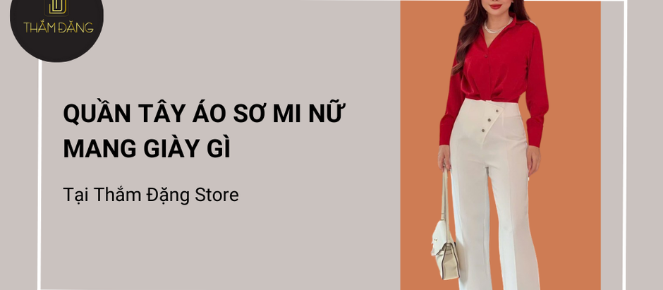 Quần tây áo sơ mi nữ mang giày gì nổi bật và thanh lịch?