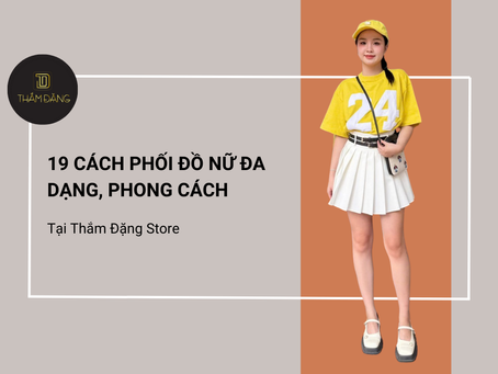 19+ Cách phối đồ nữ đa dạng, trẻ trung, sành điệu