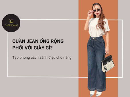 Quần jean ống rộng kết hợp với giày gì? Gợi ý từ Thắm Đặng