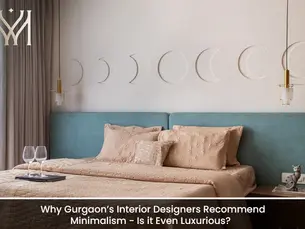 Why Gurgaon’s Interior Designers Recommend Minimalism - Is it Even Luxurious?