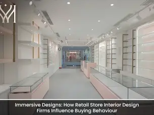 Immersive Designs: How Retail Store Interior Design Firms Influence Buying Behavior