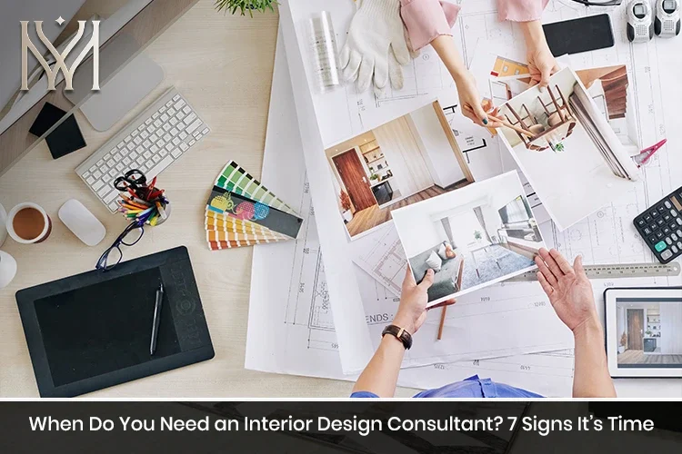 7 Signs You Need an Interior Design Consultant for Your Space