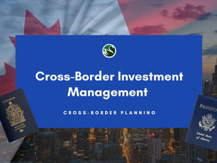 Cross Border Investment Management for Canadians, Americans, and Expats