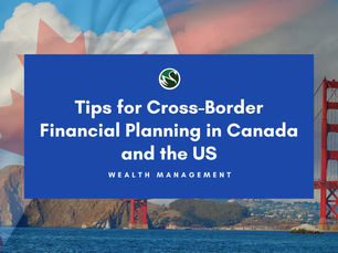6 Tips for Cross-Border Financial Planning in Canada and the US