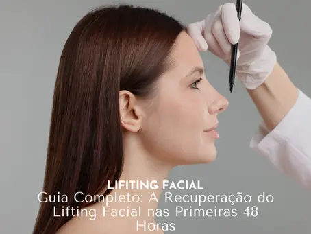 Guia Completo: A Recuperação do Lifting Facial nas Primeiras 48 Horas