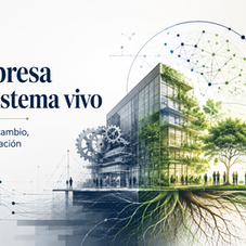 La empresa como sistema vivo: una nueva forma de entender el cambio organizacional