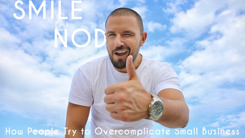 Smile & Nod: How People Try to Overcomplicate Small Business So You Buy Their Products and Servi