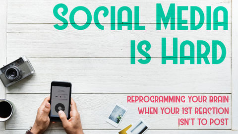 Social Media is Hard: How to reprogram your brain when your first reaction isn’t to post!