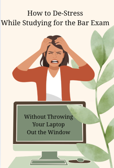 Ten Ways to De-Stress While Studying for the Bar Exam (Without Throwing Your Laptop Out the Window)