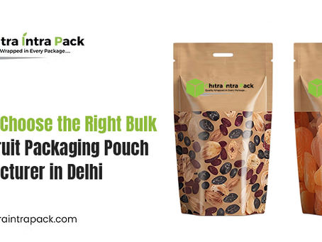 How to Choose the Right Bulk Dried Fruit Packaging Pouch Manufacturer in Delhi