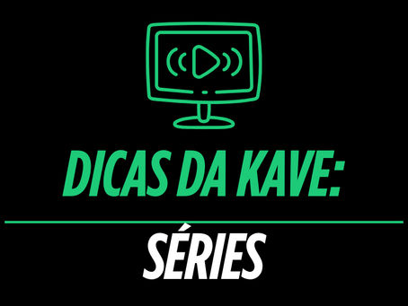 Recomendações da Kave: Séries