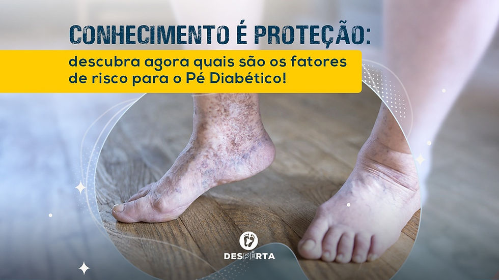 Conhecimento é Proteção: Descubra Agora Quais São os Fatores de Risco para o Pé Diabético!