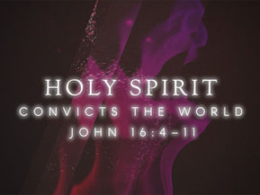 HOLY SPIRIT - CONVICTS THE WORLD | John 16:4–11