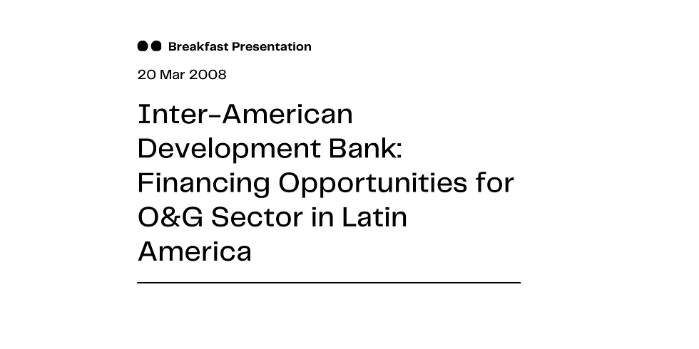 Inter-American Development Bank: Financing Opportunities for O&G Sector in Latin America