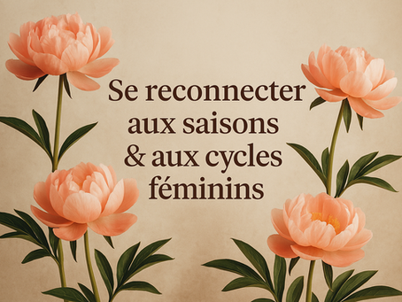 🌙 Cycles féminins & saisons : une sagesse oubliée qui te reconnecte à toi