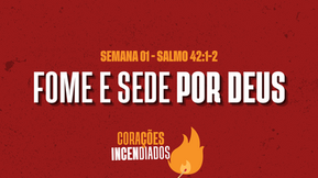 Fome e Sede por Deus - Devocional Corações Incendiados