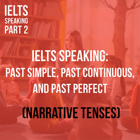 IELTS Speaking: Past simple, past continuous and past perfect (narrative tenses)