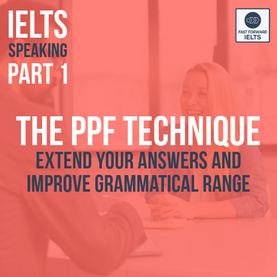 IELTS Speaking Part 1: How I use the PPF technique to say more and improve grammatical range