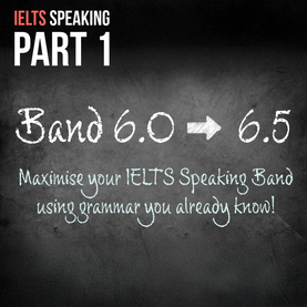 IELTS Speaking Part 1: From 6 to 6.5 in IELTS with grammar you already know!