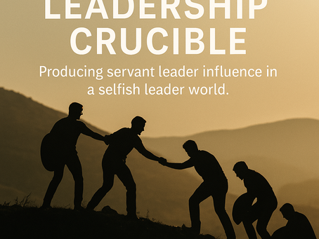Leadership Crucible: Producing Servant Leader Influence in a Selfish Leader World.