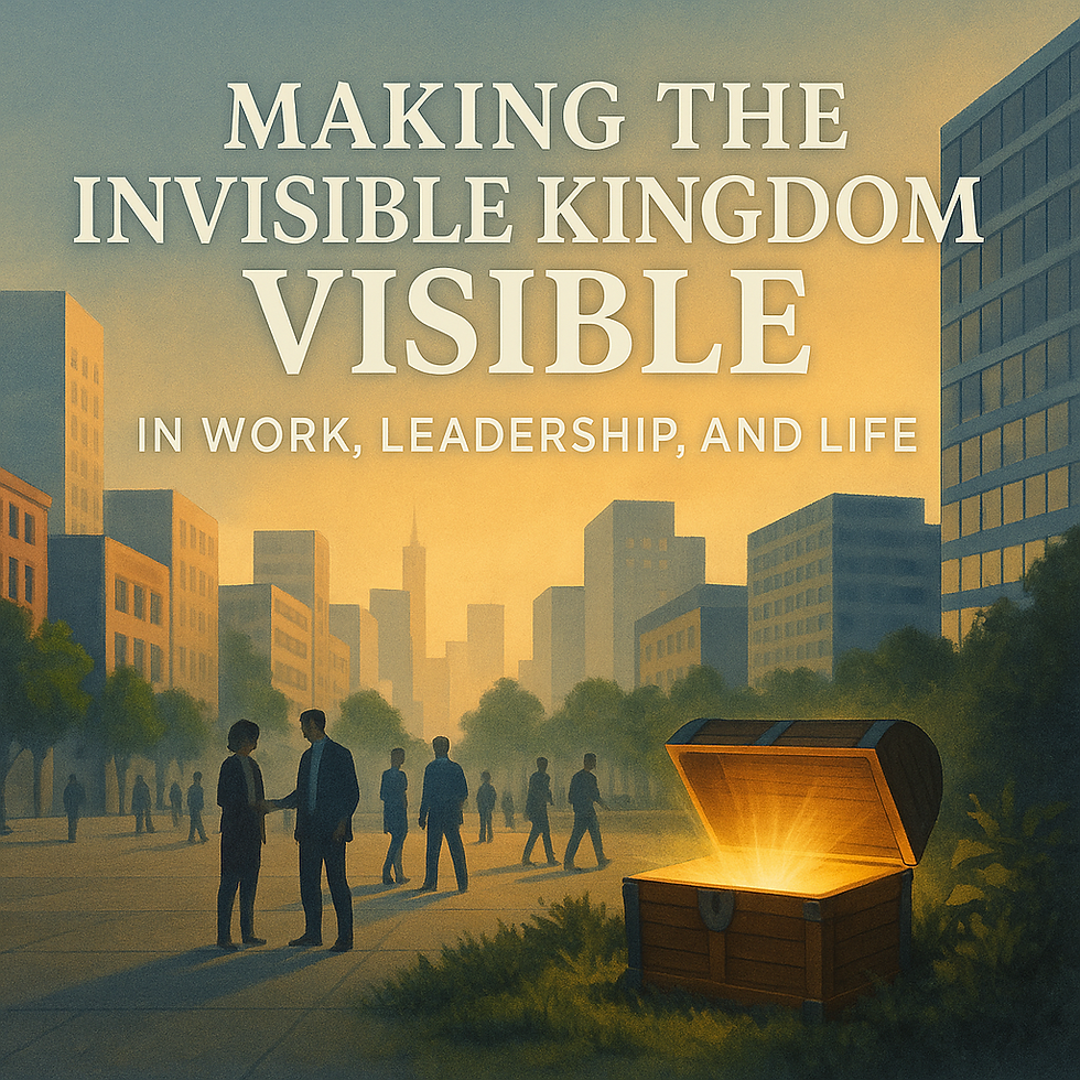 Making the Invisible Kingdom Visible in Work, Leadership, and Life