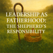 Leadership as Fatherhood: The Shepherd’s Responsibility