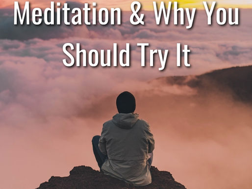 Meditation & Why You Should Try It