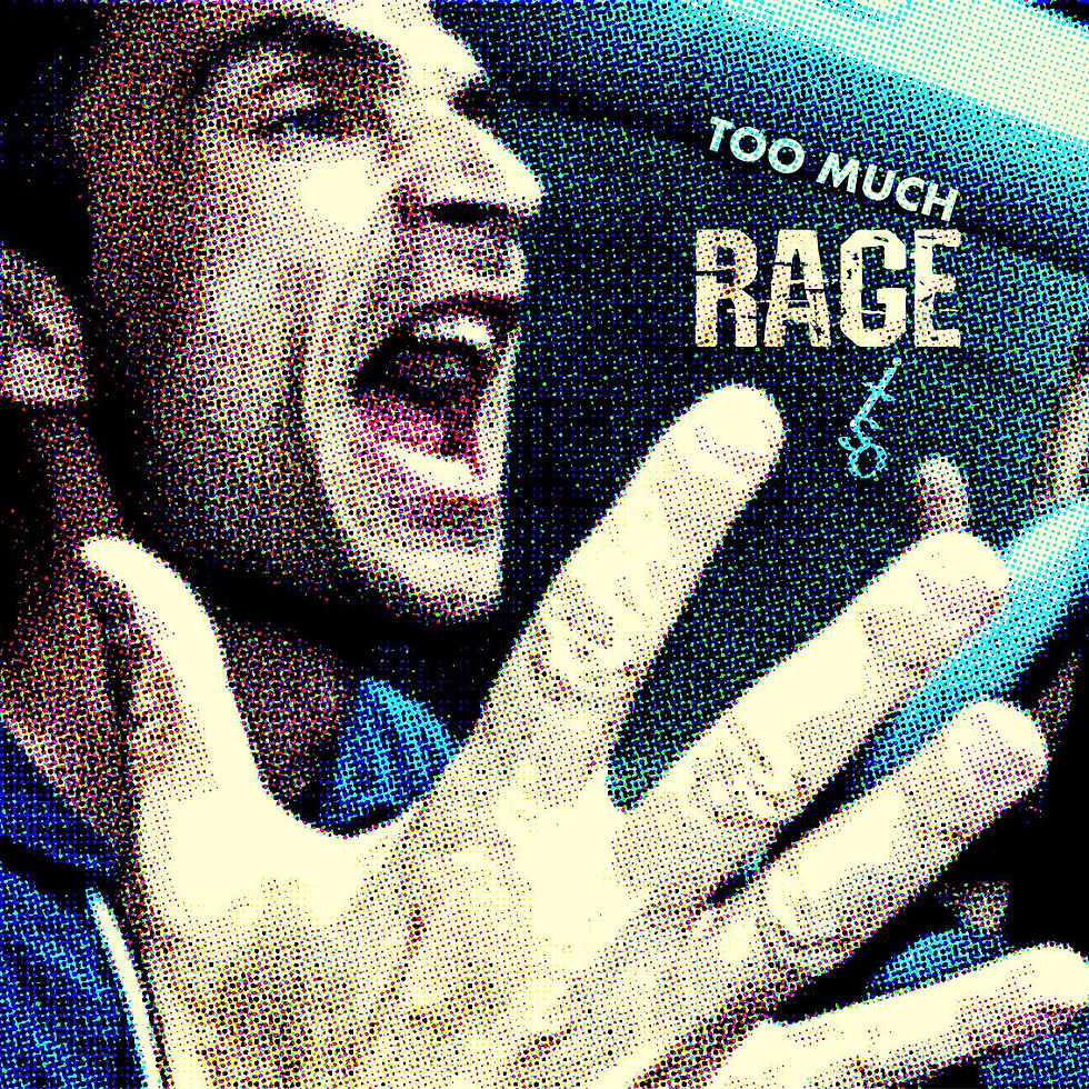 TOO MUCH RAGE