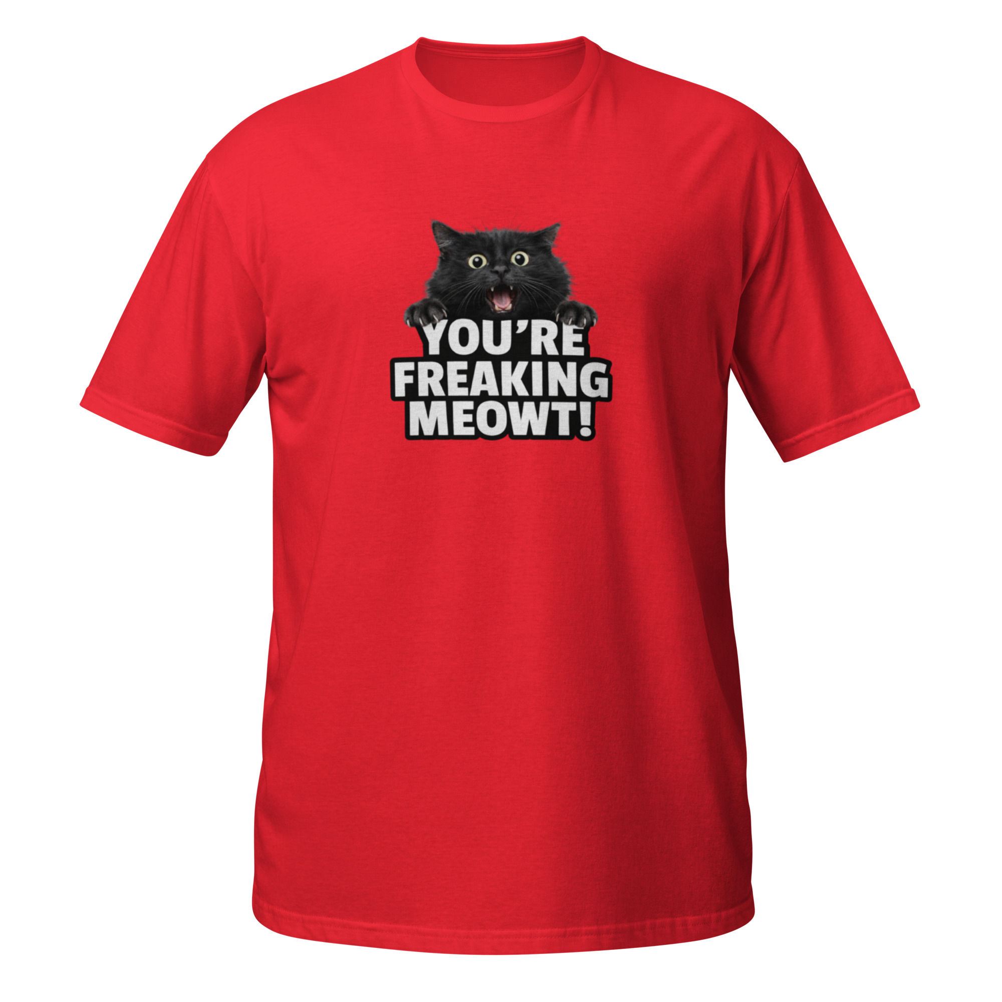 You're Freaking Meowt T-Shirt