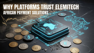 Why International Payment Platforms Trust Elemitech to Process Payments in Africa