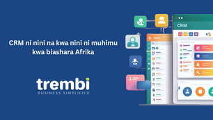 CRM ni nini na kwa nini ni muhimu kwa biashara Afrika