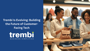 Trembi Is Evolving: Building the Future of Customer-Facing Tech