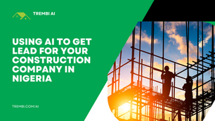 Using AI to Generate Leads for Your Construction Company in Nigeria