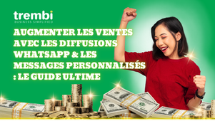 Augmenter les Ventes avec les Diffusions WhatsApp & les Messages Personnalisés : Le Guide Ultime