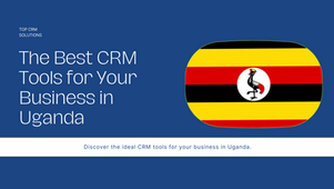The best CRM tools for businesses in Uganda