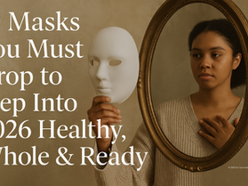A young Black woman stands in front of a soft, neutral-toned background, holding a blank white mask in one hand and gazing into an antique oval mirror. Her expression is calm and reflective, suggesting emotional honesty and self-awareness. The text on the image reads: “10 Masks You Must Drop to Step Into 2026 Healthy, Whole & Ready.
