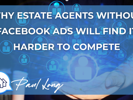 Why Estate Agents Without Facebook Ads Will Find It Harder to Compete