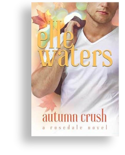 Autumn Crush: A Small Town M/M Second Chance Romance (Rosedale Seasons Book 2) by Elle Waters
