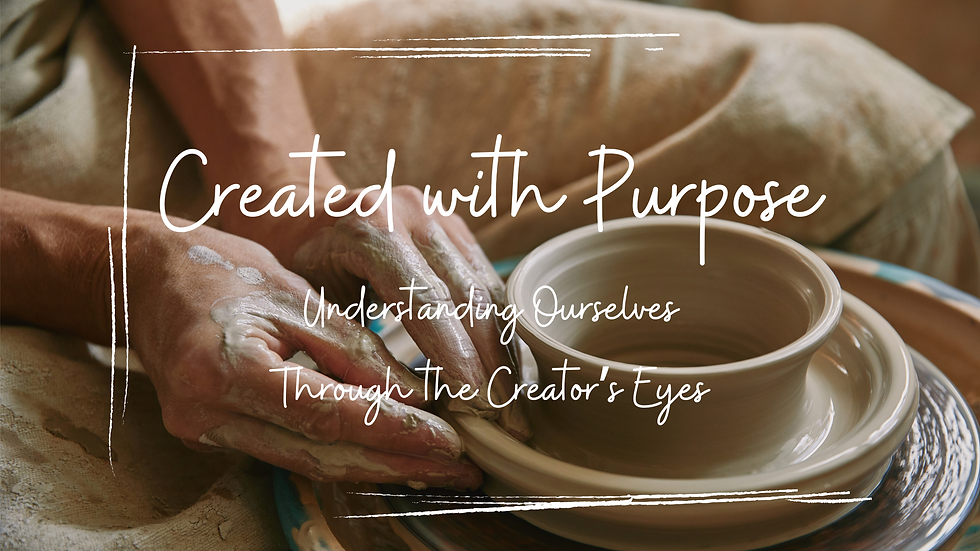 Hands shaping clay on a pottery wheel. Text overlay: "Created with Purpose—Understanding Ourselves Through The Creator's Eyes." Earthy tones.