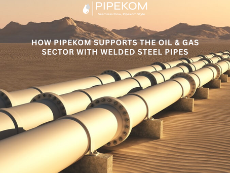 🛢️ How Pipekom Supports the Oil & Gas Sector with Welded Steel Pipes