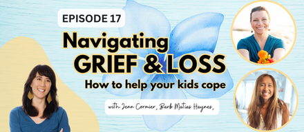 Ep 17: Navigating Grief and Loss: How to Help Your Kids Cope with Jenn Cormier and Barb Matias Haynes