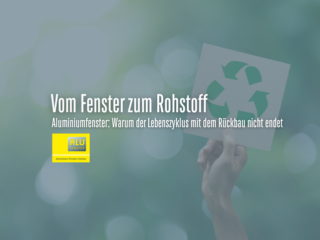 Vom Fenster zum Rohstoff: Warum der Lebenszyklus mit dem Rückbau nicht endet