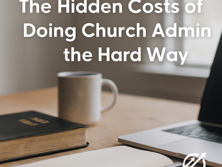The Hidden Costs of Doing Church Admin the Hard Way